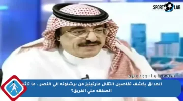 الهدلق يكشف تفاصيل انتقال مارتينيز من برشلونة إلى النصر.. ما تأثير الصفقة على الفريق؟